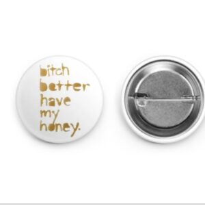 B Better Have My Honey Buttons